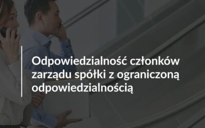 Odpowiedzialność członków zarządu spółki z ograniczoną odpowiedzialnością