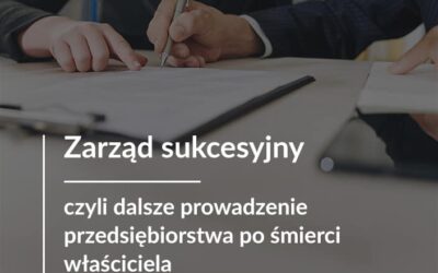 Zarząd sukcesyjny czyli dalsze prowadzenie przedsiębiorstwa po śmierci właściciela